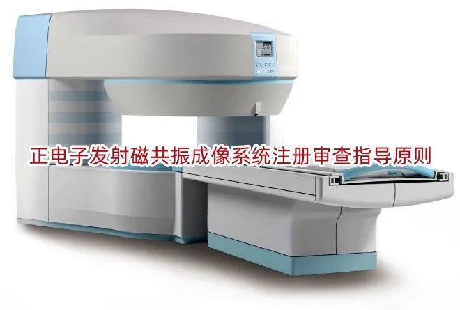 《正电子发射磁共振成像系统注册审查指导原则》正式发布（附全文）